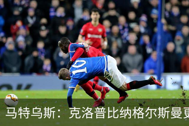 马特乌斯：克洛普比纳格尔斯曼更活跃，他倾尽所有让成功尽快回归